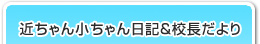 近ちゃん小ちゃん日記＆校長だより