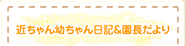 近ちゃん小ちゃん日記＆園長だより