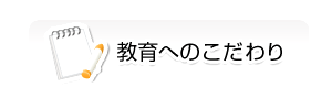 教育へのこだわり